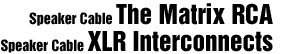 The Matrix RCA/XLR Interconnects/Speaker Cable